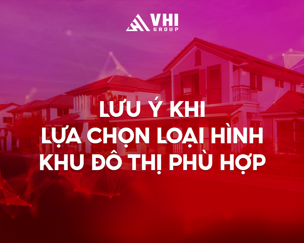 Lưu ý khi lựa chọn loại hình khu đô thị phù hợp