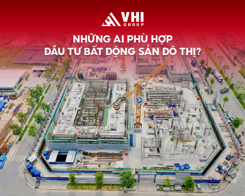Những ai phù hợp đầu tư bất động sản đô thị?