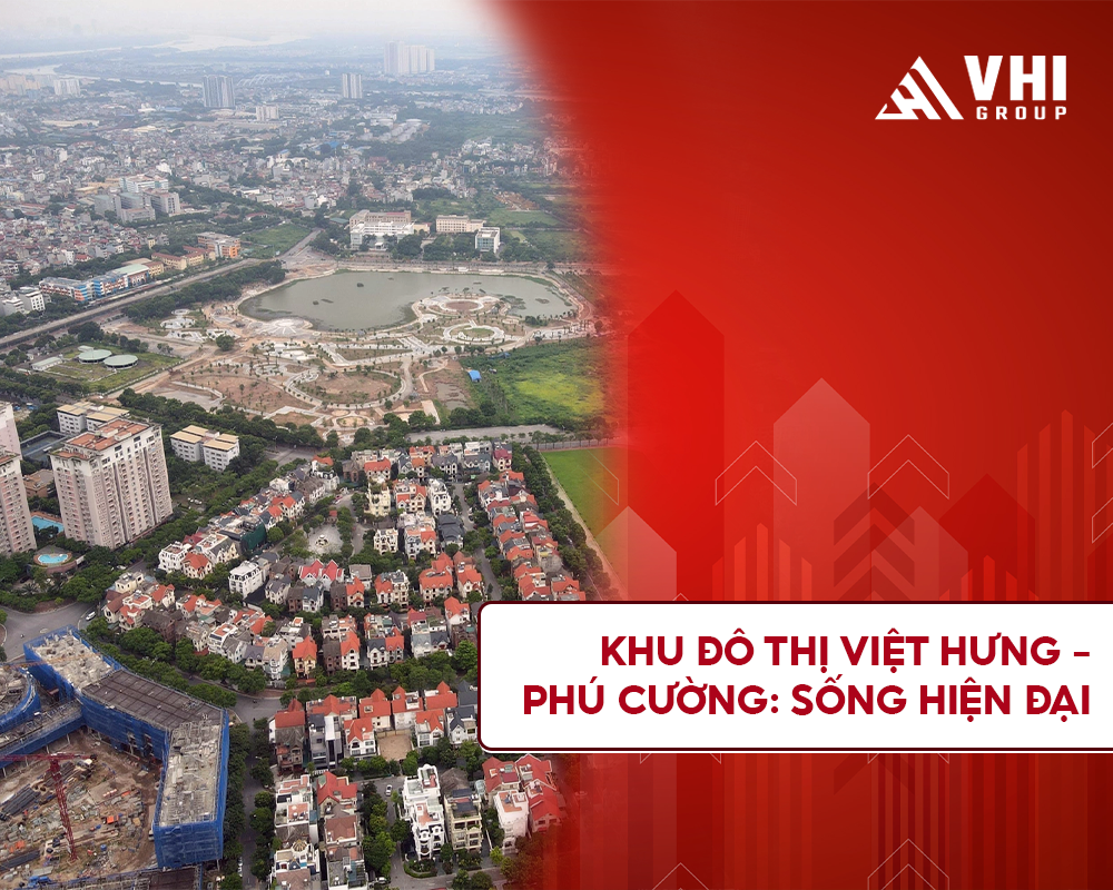 Khu đô thị Việt Hưng – Phú Cường: Sống hiện đại